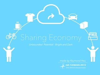 Sharing Economy
made by Raymond Hou
Unbounded Potential : Bright and Dark
 