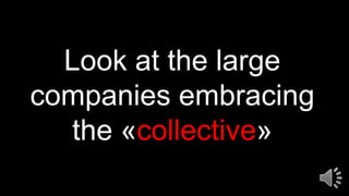 Look at the large
companies embracing
the «collective»
 