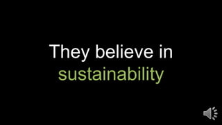 They believe in
sustainability
 