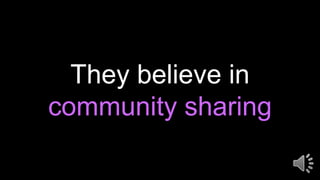 They believe in
community sharing
 