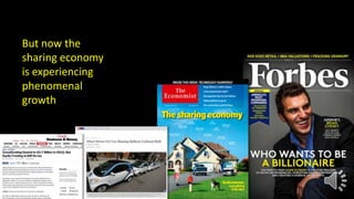 But now the
sharing economy
is experiencing
phenomenal
growth
 