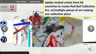 Red Bull Collective Art, in partnership with Adobe
Adobe invited artists from 85
countries to create Red Bull Collective
A...