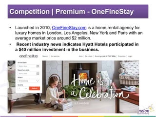 Competition | Premium - OneFineStay
• Launched in 2010, OneFineStay.com is a home rental agency for
luxury homes in London...