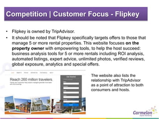 Competition | Customer Focus - Flipkey
• Flipkey is owned by TripAdvisor.
• It should be noted that Flipkey specifically t...