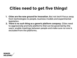 1. Cities are the new ground for innovation. But not tech! Focus away
from technologies to people, business models and exp...