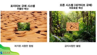 포지티브 규제 시스템
우물안 혁신
오픈 시스템 (네거티브 규제)
자유로운 혁신
허가된 사항만 합법 금지사항만 불법
60
 