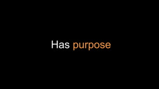 Has purpose
 