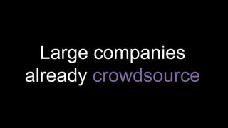 Large companies
already crowdsource
 