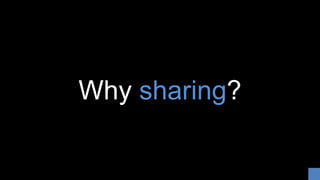 Why sharing?
 