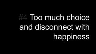 #4 Too much choice
and disconnect with
happiness
 