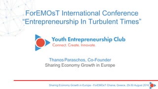 ThanosParaschos, Co-Founder
Sharing Economy Growth in Europe
Sharing Economy Growth in Europe - ForEMOsT Chania, Greece, 29-30 August 2016
ForEMOsT International Conference
“Entrepreneurship In Turbulent Times”
 