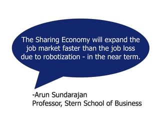-Arun Sundarajan
Professor, Stern School of Business
The Sharing Economy will expand the
job market faster than the job lo...