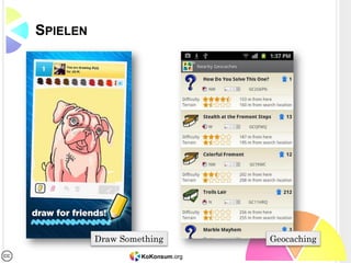 KoKonsum.org
SPIELEN
GeocachingDraw Something
 