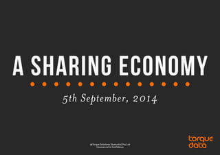 a sharing economy 
torque 
torque 
data 
5th September, 2014 
@Torque Solutions (Australia) Pty Ltd 
Commercial in Confidence 
data 
 