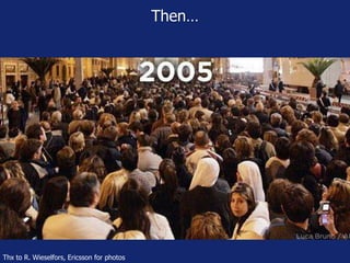 Then… 
Thx to R. Wieselfors, Ericsson for photos 
 