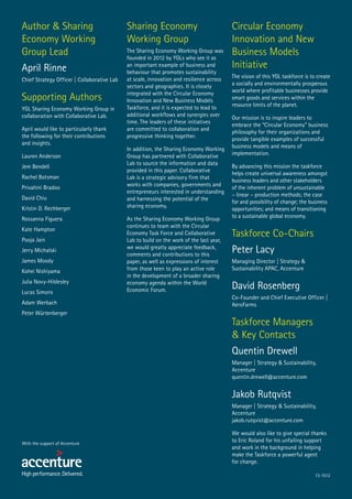 Author & Sharing
Economy Working
Group Lead
April Rinne
Chief Strategy Officer | Collaborative Lab

Supporting Authors
YGL Sharing Economy Working Group in
collaboration with Collaborative Lab.
April would like to particularly thank
the following for their contributions
and insights.
Lauren Anderson
Jem Bendell
Rachel Botsman
Privahini Bradoo
David Chiu
Kristin D. Rechberger
Rossanna Figuera
Kate Hampton
Pooja Jain
Jerry Michalski
James Moody
Kohei Nishiyama
Julia Novy-Hildesley
Lucas Simons
Adam Werbach
Peter Würtenberger

Sharing Economy
Working Group
The Sharing Economy Working Group was
founded in 2012 by YGLs who see it as
an important example of business and
behaviour that promotes sustainability
at scale, innovation and resilience across
sectors and geographies. It is closely
integrated with the Circular Economy
Innovation and New Business Models
Taskforce, and it is expected to lead to
additional workflows and synergies over
time. The leaders of these initiatives
are committed to collaboration and
progressive thinking together.
In addition, the Sharing Economy Working
Group has partnered with Collaborative
Lab to source the information and data
provided in this paper. Collaborative
Lab is a strategic advisory firm that
works with companies, governments and
entrepreneurs interested in understanding
and harnessing the potential of the
sharing economy.
As the Sharing Economy Working Group
continues to team with the Circular
Economy Task Force and Collaborative
Lab to build on the work of the last year,
we would greatly appreciate feedback,
comments and contributions to this
paper, as well as expressions of interest
from those keen to play an active role
in the development of a broader sharing
economy agenda within the World
Economic Forum.

Circular Economy
Innovation and New
Business Models
Initiative
The vision of this YGL taskforce is to create
a socially and environmentally prosperous
world where profitable businesses provide
smart goods and services within the
resource limits of the planet.
Our mission is to inspire leaders to
embrace the “Circular Economy” business
philosophy for their organizations and
provide tangible examples of successful
business models and means of
implementation.
By advancing this mission the taskforce
helps create universal awareness amongst
business leaders and other stakeholders
of the inherent problem of unsustainable
– linear – production methods; the case
for and possibility of change; the business
opportunities; and means of transitioning
to a sustainable global economy.

Taskforce Co-Chairs
Peter Lacy
Managing Director | Strategy &
Sustainability APAC, Accenture

David Rosenberg
Co-Founder and Chief Executive Officer |
AeroFarms

Taskforce Managers
& Key Contacts
Quentin Drewell
Manager | Strategy & Sustainability,
Accenture
quentin.drewell@accenture.com

Jakob Rutqvist
Manager | Strategy & Sustainability,
Accenture
jakob.rutqvist@accenture.com

With the support of Accenture

We would also like to give special thanks
to Eric Roland for his unfailing support
and work in the background in helping
make the Taskforce a powerful agent
for change.
13-1512

 