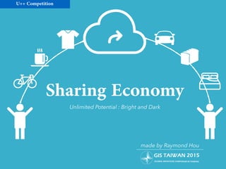 Sharing Economy
made by Raymond Hou
Unlimited Potential : Bright and Dark
U++ Competition
 