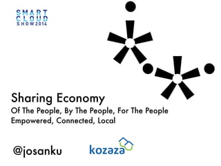 Sharing Economy 
Of The People, By The People, For The People 
@josanku 
; 
( 
( ; 
 