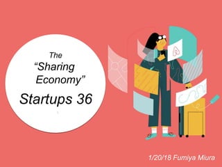 The
“Sharing
Economy”
Startups 36
1/20/18 Fumiya Miura
 