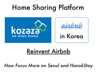Home Sharing Platform



                       in Korea

         Reinvent Airbnb

Now Focus More on Seoul and HanokStay
 