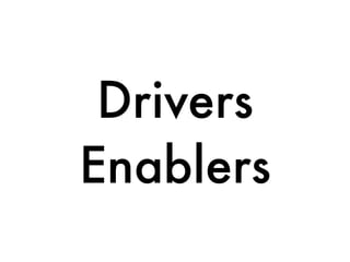 Drivers
Enablers
 