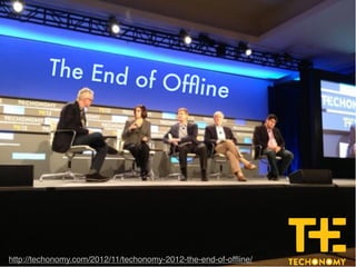 T he E nd o
                      f Ofﬂine




http://techonomy.com/2012/11/techonomy-2012-the-end-of-ofﬂine/
 