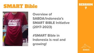 SESSION
7
SMART Bible
Overview of
SABDA/Indonesia’s
SMART BIBLE Initiative
(2017-2023)
#SMART Bible in
Indonesia is real and
growing!
 