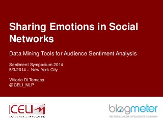 Sharing Emotions in Social
Networks
Data Mining Tools for Audience Sentiment Analysis
Sentiment Symposium 2014
5/3/2014 – New York City
Vittorio Di Tomaso
@CELI_NLP
1
 