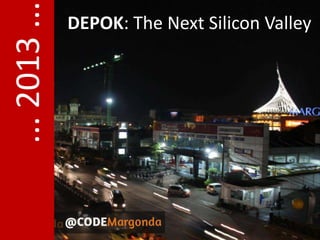 ...2013... DEPOK: The Next Silicon Valley
 