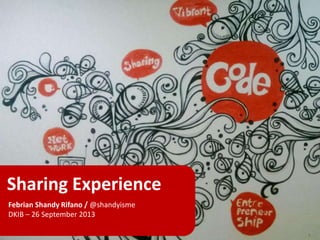 Sharing Experience
Febrian Shandy Rifano / @shandyisme
DKIB – 26 September 2013
 
