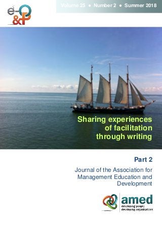 Sharing experiences
of facilitation
through writing
Part 2
Journal of the Association for
Management Education and
Development
Volume 25 ● Number 2 ● Summer 2018
 