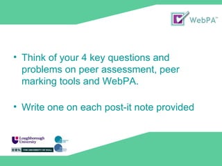 Think of your 4 key questions and problems on peer assessment, peer marking tools and WebPA. Write one on each post-it note provided