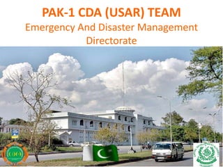 PAK-1 CDA (USAR) TEAM
Emergency And Disaster Management
Directorate
 