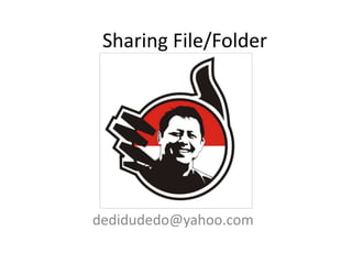 Sharing File/Folder
dedidudedo@yahoo.com
 