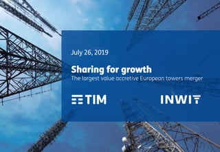 Sharing for growth
The largest value accretive European towers merger
July 26, 2019
 