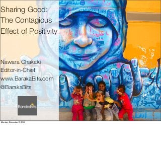 Sharing Good:
The Contagious
Effect of Positivity

Nawara Chakaki
Editor-in-Chief
www.BarakaBits.com
@BarakaBits

Monday, December 2, 2013

 