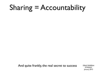 Sharing = Accountability




                And quite frankly,
                the real secret to
                     success



DEaN SHAREski
ETMOOC
January, 2013
 