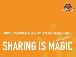 SHARING IS MAGIC
HOW SHARING MAKES MY DREAM COMES TRUE
CARING
 