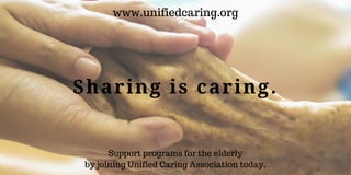 Support programs for the elderly
by joining Unified Caring Association today.
Sharing is caring.
www.unifiedcaring.org
 
