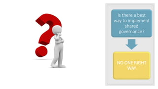 Is there a best
way to implement
shared
governance?
NO ONE RIGHT
WAY
 