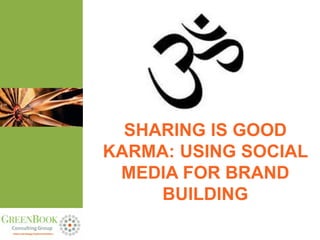 SHARING IS GOOD
KARMA: USING SOCIAL
 MEDIA FOR BRAND
     BUILDING
 