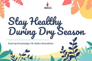 Sharing Knowledge | M. Ridho Ramadhan
Stay Healthy
During Dry Season
 