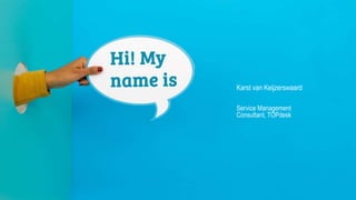 TOPdesk on Tour
Karst van Keijzerswaard
Service Management
Consultant, TOPdesk
 