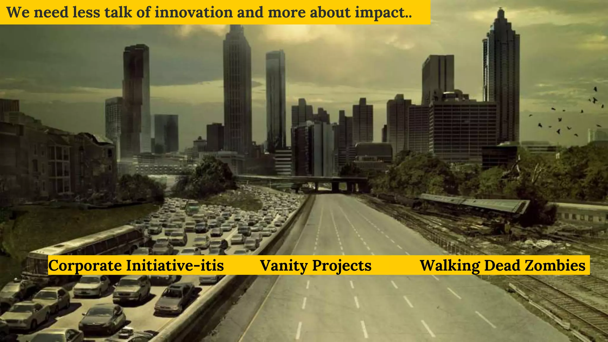 Corporate Initiative-itis Vanity Projects Walking Dead Zombies
We need less talk of innovation and more about impact..
 