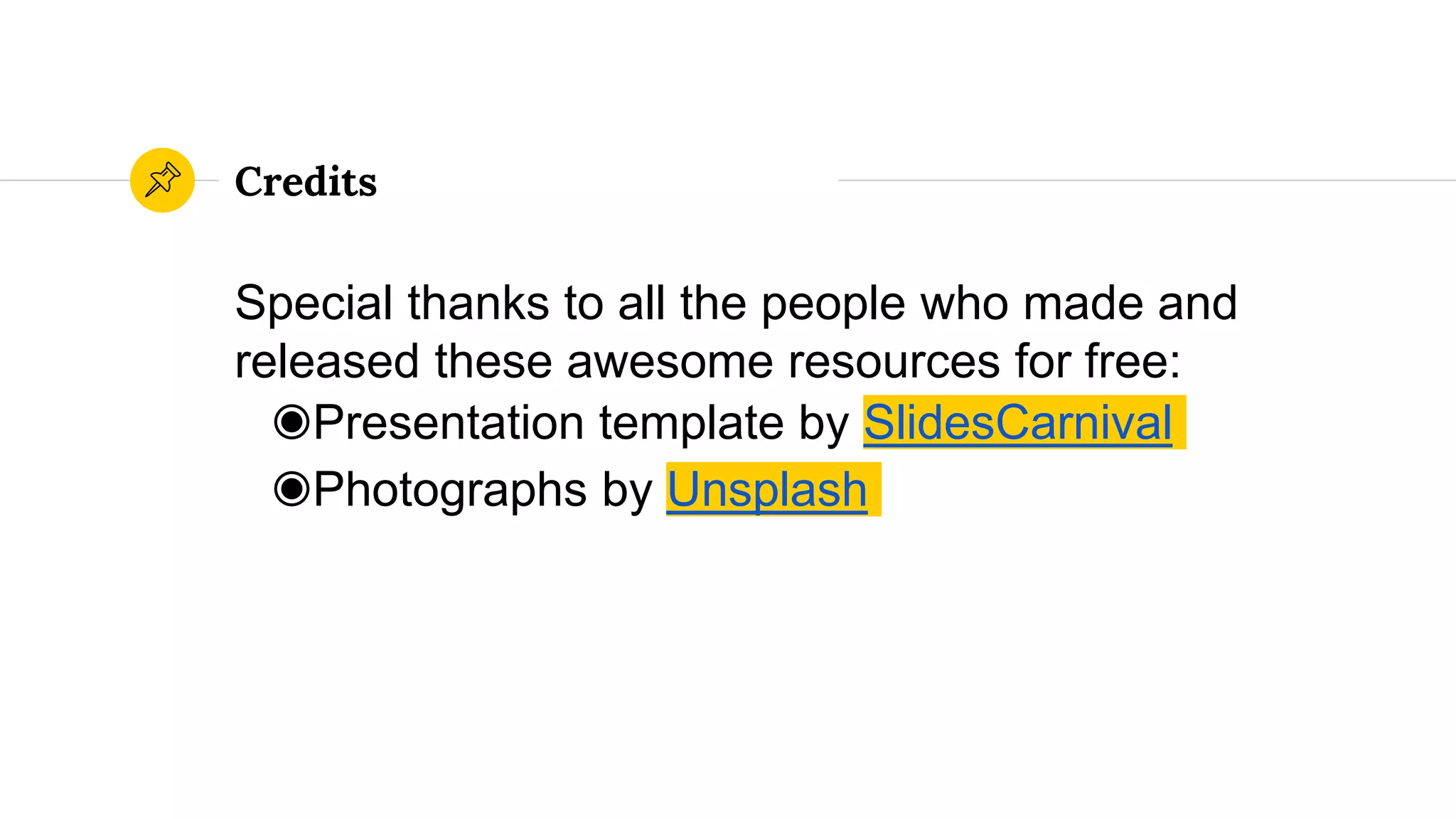 Credits
Special thanks to all the people who made and
released these awesome resources for free:
◉Presentation template by SlidesCarnival
◉Photographs by Unsplash
 