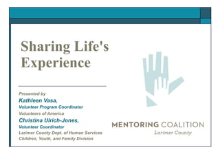 Sharing Life's Experience Presented by Kathleen Vasa , Volunteer Program Coordinator Volunteers of America   