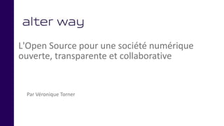 L'Open Source pour une société numérique
ouverte, transparente et collaborative
Par Véronique Torner
 