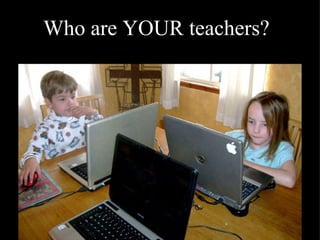 Who are YOUR teachers? 