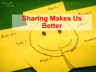 Sharing Makes Us Better 