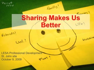 Sharing Makes Us Better LESA Professional Development St. John site October 9, 2009 